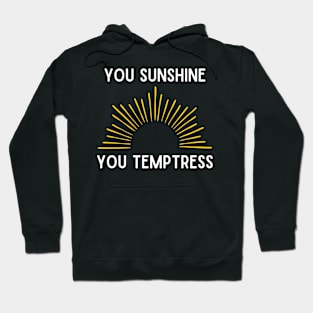 You Sunshine You Temptress Hoodie